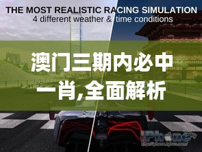 澳門三期內必中一肖,全面解析與深度體驗_GT4.253