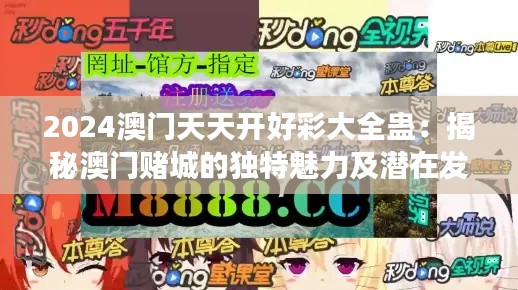 2024澳門天天開好彩大全蠱：揭秘澳門賭城的獨(dú)特魅力及潛在發(fā)展
