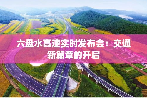 六盤水高速實時發(fā)布會:交通新篇章的開啟