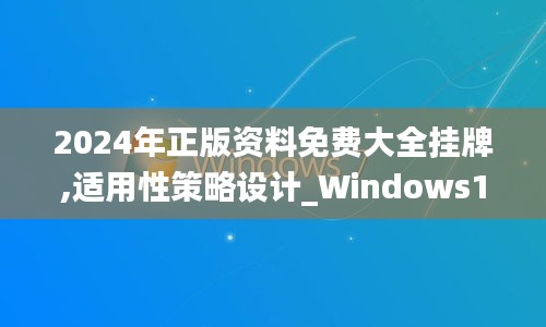 2024年正版資料免費(fèi)大全掛牌,適用性策略設(shè)計(jì)_Windows15.181