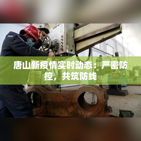 唐山新疫情實(shí)時(shí)動(dòng)態(tài)：嚴(yán)密防控，共筑防線