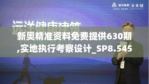 新奧精準(zhǔn)資料免費(fèi)提供630期,實(shí)地執(zhí)行考察設(shè)計(jì)_SP8.545