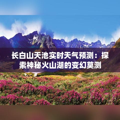 長(zhǎng)白山天池實(shí)時(shí)天氣預(yù)測(cè)：探索神秘火山湖的變幻莫測(cè)