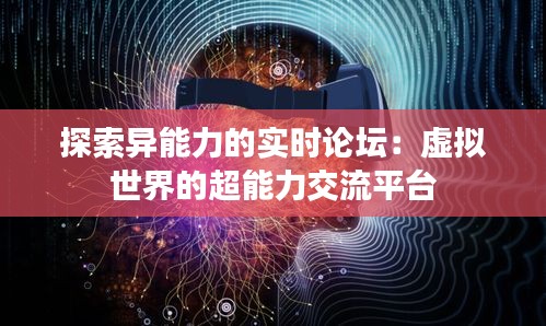 探索異能力的實(shí)時(shí)論壇:虛擬世界的超能力交流平臺(tái)