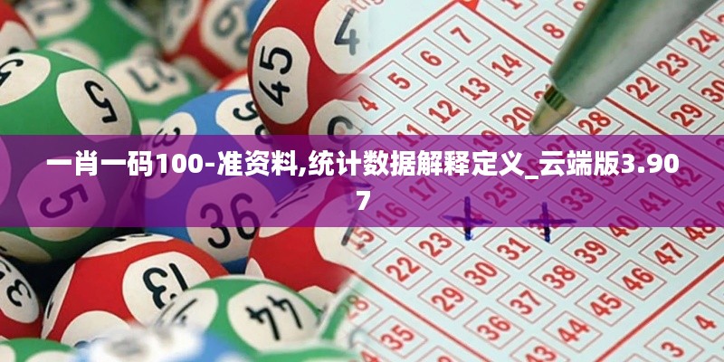 一肖一碼100-準(zhǔn)資料,統(tǒng)計(jì)數(shù)據(jù)解釋定義_云端版3.907