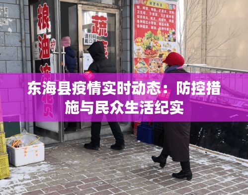 東?？h疫情實時動態(tài)：防控措施與民眾生活紀實