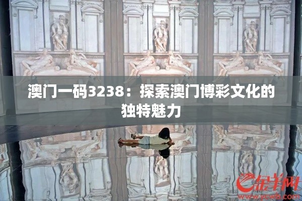 澳門一碼3238：探索澳門博彩文化的獨特魅力