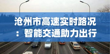 滄州市高速實時路況：智能交通助力出行無憂