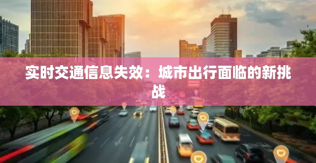 實(shí)時(shí)交通信息失效：城市出行面臨的新挑戰(zhàn)