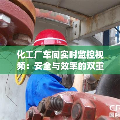 化工廠車間實(shí)時(shí)監(jiān)控視頻：安全與效率的雙重守護(hù)者