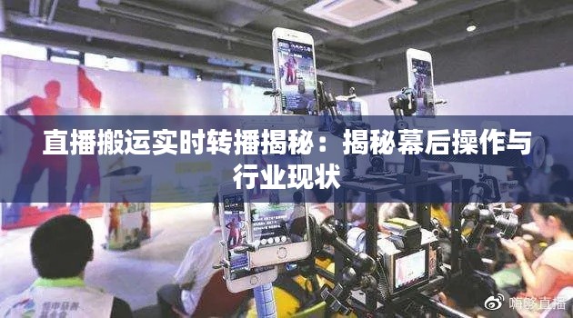 直播搬運實時轉(zhuǎn)播揭秘:揭秘幕后操作與行業(yè)現(xiàn)狀