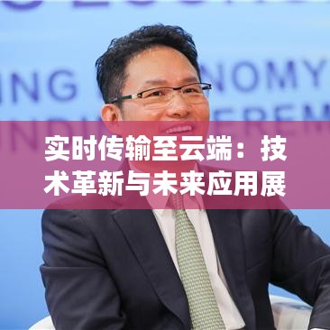 實時傳輸至云端：技術(shù)革新與未來應(yīng)用展望