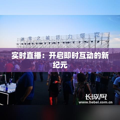 實(shí)時(shí)直播：開(kāi)啟即時(shí)互動(dòng)的新紀(jì)元