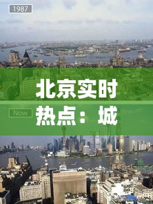北京實(shí)時(shí)熱點(diǎn)：城市脈搏下的生活變遷