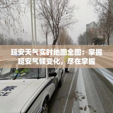 延安天氣實(shí)時地圖全圖：掌握延安氣候變化，盡在掌握