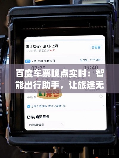 百度車票晚點(diǎn)實(shí)時(shí)：智能出行助手，讓旅途無憂