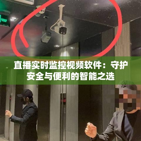 直播實(shí)時(shí)監(jiān)控視頻軟件：守護(hù)安全與便利的智能之選