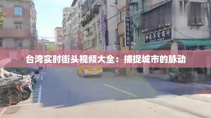 臺(tái)灣實(shí)時(shí)街頭視頻大全：捕捉城市的脈動(dòng)