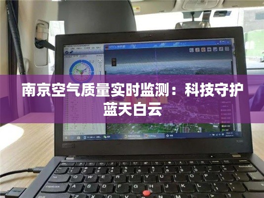 南京空氣質(zhì)量實(shí)時(shí)監(jiān)測(cè)：科技守護(hù)藍(lán)天白云