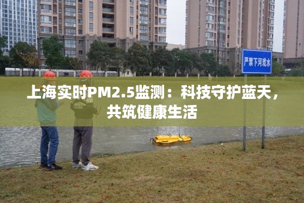上海實(shí)時(shí)PM2.5監(jiān)測(cè)：科技守護(hù)藍(lán)天，共筑健康生活