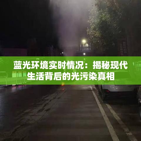 藍(lán)光環(huán)境實(shí)時(shí)情況：揭秘現(xiàn)代生活背后的光污染真相