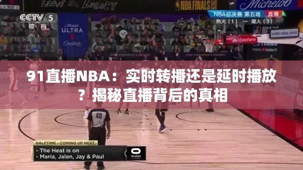 91直播NBA：實時轉(zhuǎn)播還是延時播放？揭秘直播背后的真相