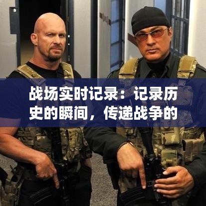 戰(zhàn)場實時記錄：記錄歷史的瞬間，傳遞戰(zhàn)爭的真相