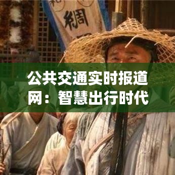 公共交通實時報道網(wǎng)：智慧出行時代的守護(hù)者