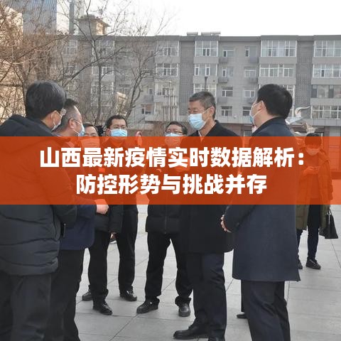 山西最新疫情實時數(shù)據(jù)解析：防控形勢與挑戰(zhàn)并存