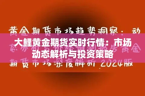 大鯉黃金期貨實時行情：市場動態(tài)解析與投資策略
