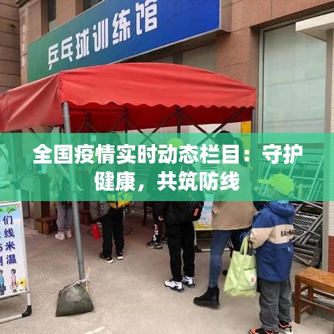 全國疫情實(shí)時(shí)動(dòng)態(tài)欄目：守護(hù)健康，共筑防線