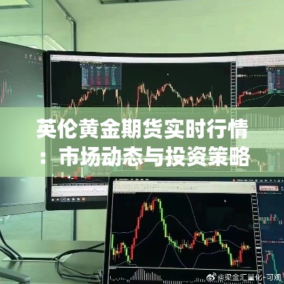 英倫黃金期貨實時行情：市場動態(tài)與投資策略解析