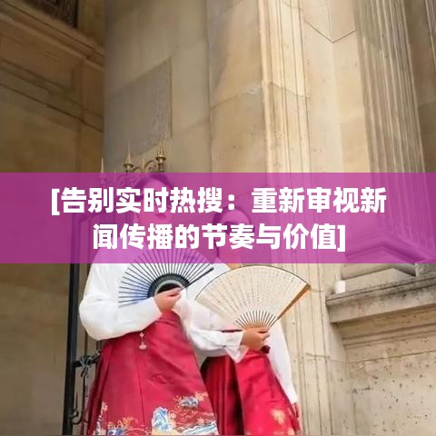 [告別實(shí)時(shí)熱搜：重新審視新聞傳播的節(jié)奏與價(jià)值]
