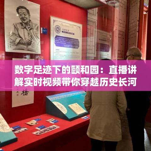 數(shù)字足跡下的頤和園：直播講解實(shí)時(shí)視頻帶你穿越歷史長(zhǎng)河