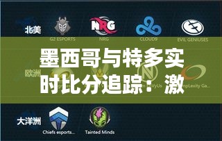 墨西哥與特多實時比分追蹤：激情碰撞，誰將笑到最后？