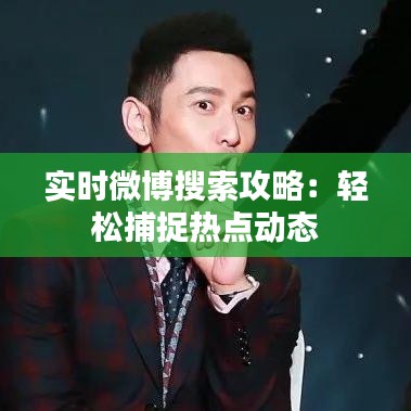 實(shí)時(shí)微博搜索攻略：輕松捕捉熱點(diǎn)動(dòng)態(tài)