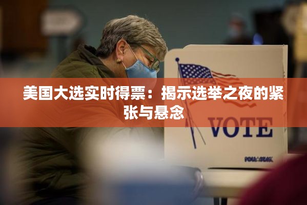 美國(guó)大選實(shí)時(shí)得票：揭示選舉之夜的緊張與懸念