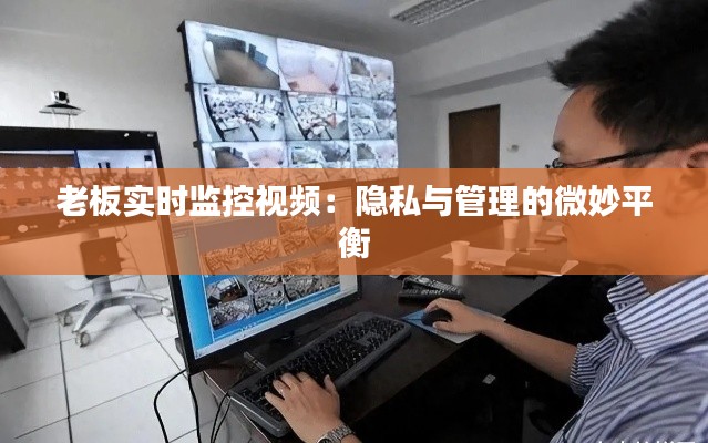 老板實(shí)時(shí)監(jiān)控視頻：隱私與管理的微妙平衡