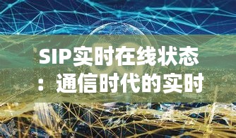 SIP實(shí)時(shí)在線狀態(tài)：通信時(shí)代的實(shí)時(shí)互動(dòng)新篇章