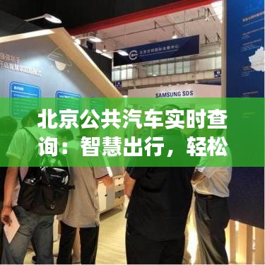 北京公共汽車實(shí)時(shí)查詢：智慧出行，輕松掌控公交動(dòng)態(tài)