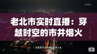 老北市實時直播：穿越時空的市井煙火，見證城市變遷