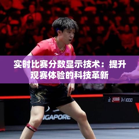 實(shí)時(shí)比賽分?jǐn)?shù)顯示技術(shù)：提升觀賽體驗(yàn)的科技革新