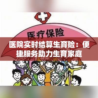 醫(yī)院實時結(jié)算生育險：便捷服務助力生育家庭