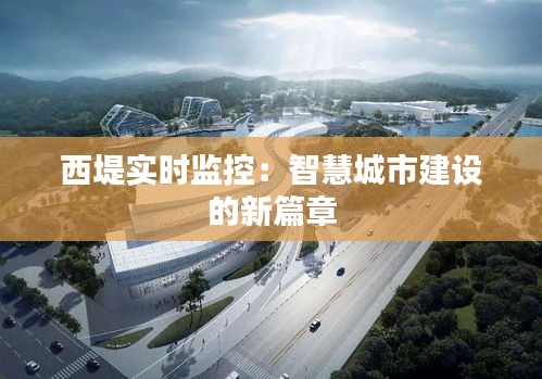 西堤實(shí)時(shí)監(jiān)控：智慧城市建設(shè)的新篇章