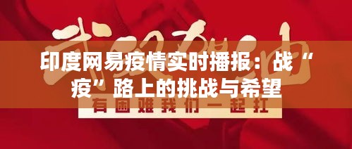 印度網(wǎng)易疫情實(shí)時播報：戰(zhàn)“疫”路上的挑戰(zhàn)與希望