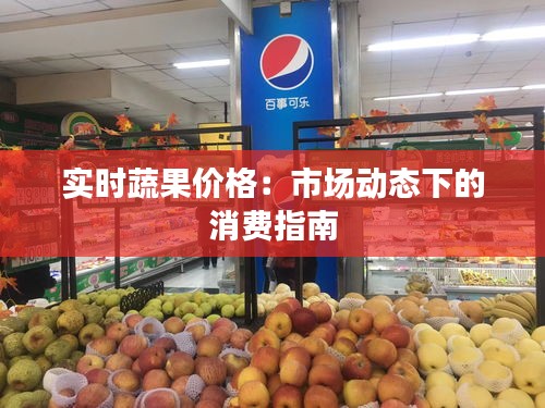 實(shí)時(shí)蔬果價(jià)格：市場(chǎng)動(dòng)態(tài)下的消費(fèi)指南