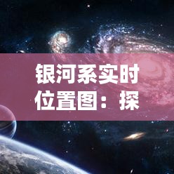 銀河系實(shí)時(shí)位置圖：探索宇宙的動(dòng)態(tài)畫卷