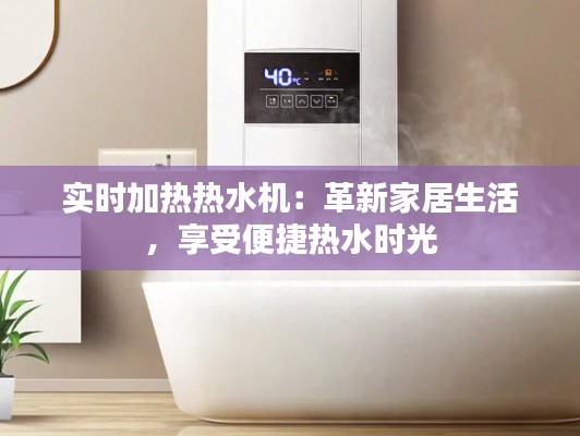 實時加熱熱水機(jī)：革新家居生活，享受便捷熱水時光