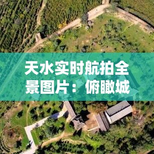 天水實(shí)時(shí)航拍全景圖片：俯瞰城市之美
