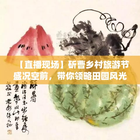 【直播現(xiàn)場(chǎng)】斫曹鄉(xiāng)村旅游節(jié)盛況空前，帶你領(lǐng)略田園風(fēng)光的魅力